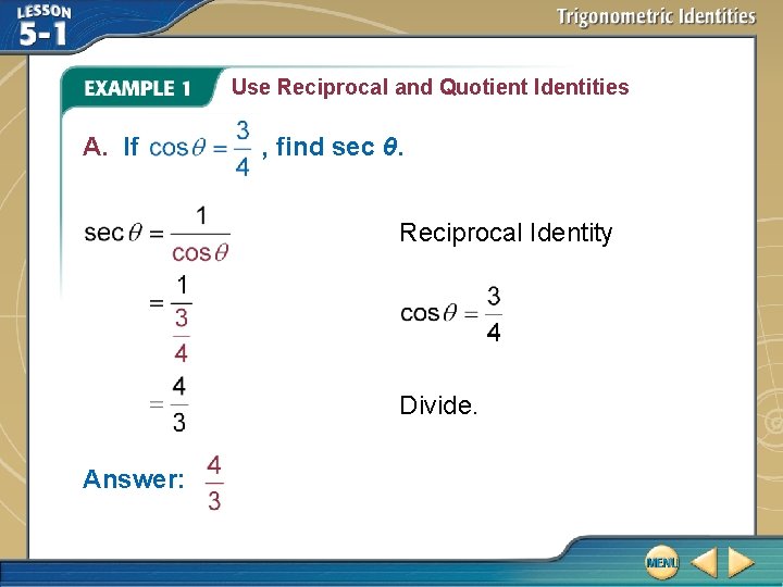 Use Reciprocal and Quotient Identities A. If , find sec θ. Reciprocal Identity Divide.