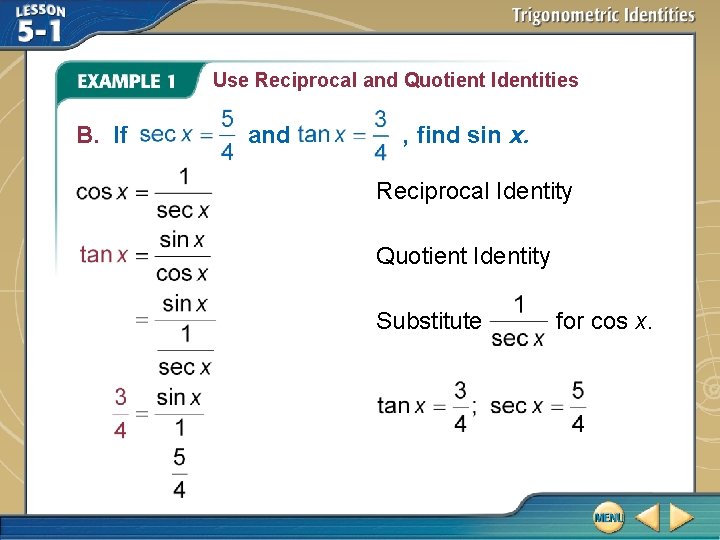 Use Reciprocal and Quotient Identities B. If and , find sin x. Reciprocal Identity