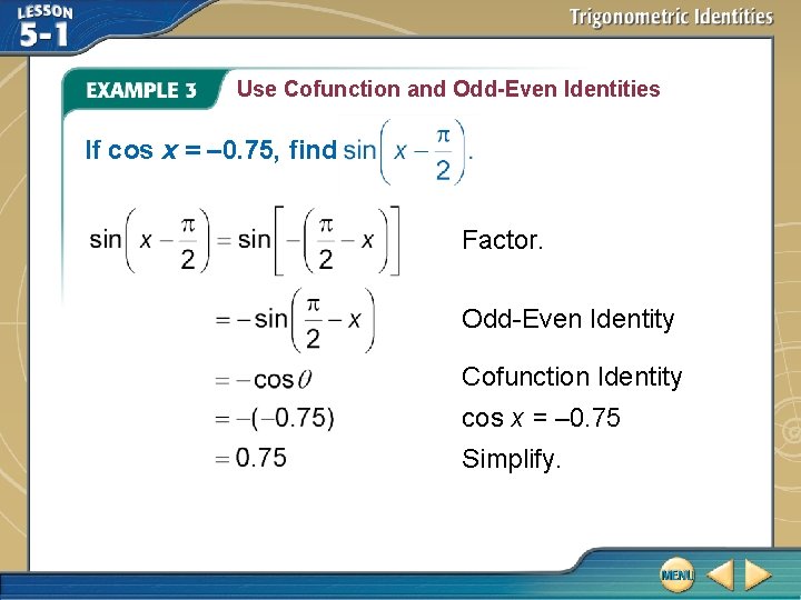 Use Cofunction and Odd-Even Identities If cos x = – 0. 75, find Factor.