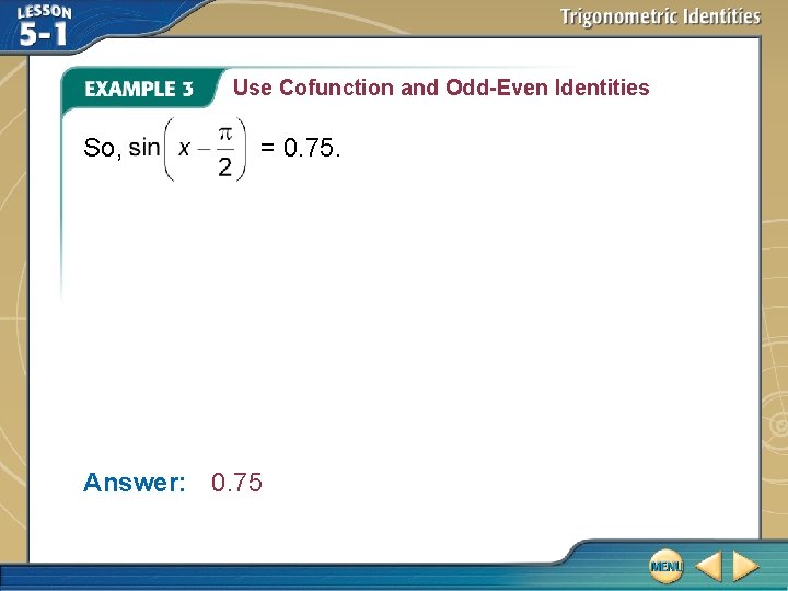 Use Cofunction and Odd-Even Identities So, = 0. 75. Answer: 0. 75 