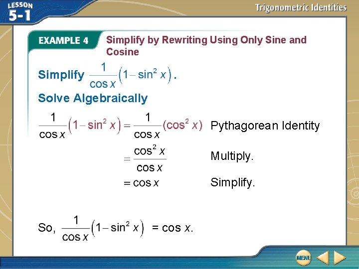 Simplify by Rewriting Using Only Sine and Cosine Simplify . Solve Algebraically Pythagorean Identity