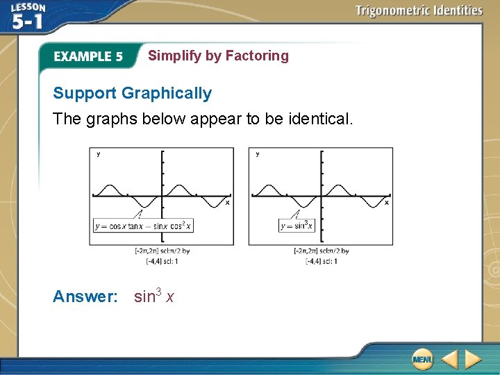 Simplify by Factoring Support Graphically The graphs below appear to be identical. Answer: sin