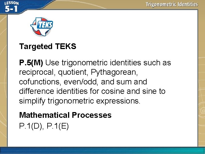 Targeted TEKS P. 5(M) Use trigonometric identities such as reciprocal, quotient, Pythagorean, cofunctions, even/odd,