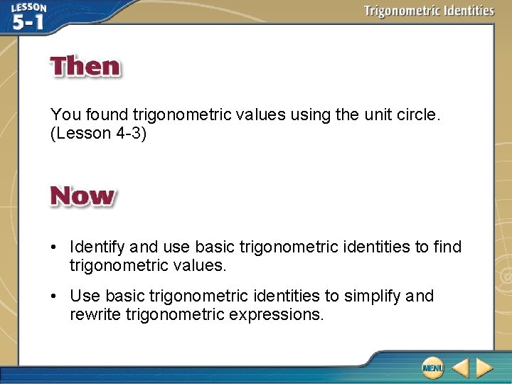 You found trigonometric values using the unit circle. (Lesson 4 -3) • Identify and