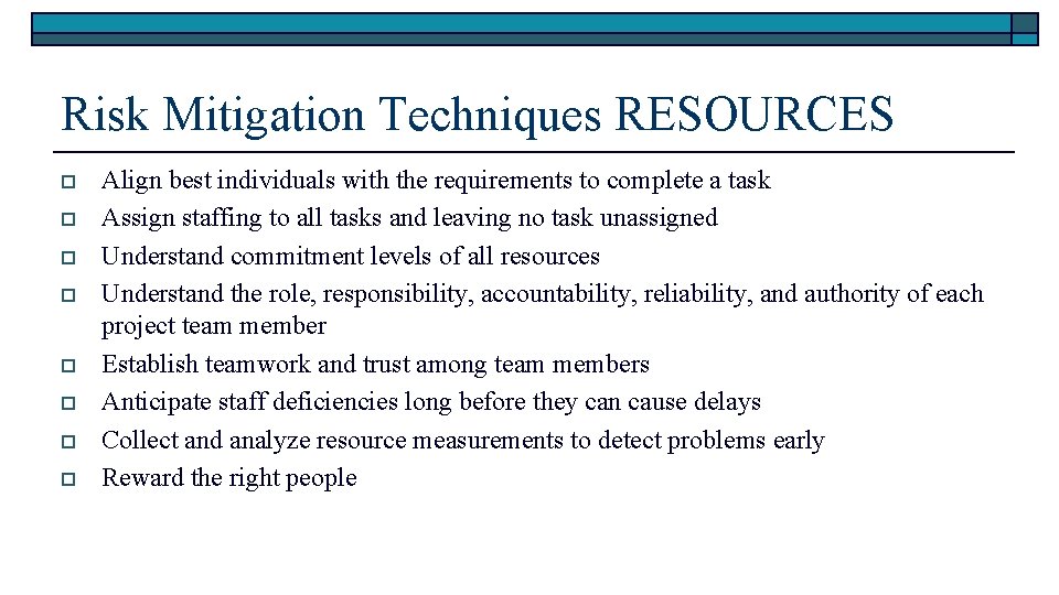 Risk Mitigation Techniques RESOURCES o o o o Align best individuals with the requirements