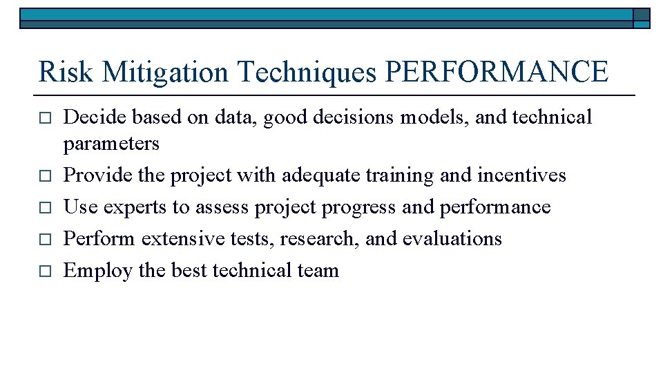 Risk Mitigation Techniques PERFORMANCE o o o Decide based on data, good decisions models,