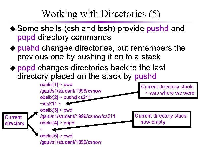 Working with Directories (5) u Some shells (csh and tcsh) provide pushd and popd