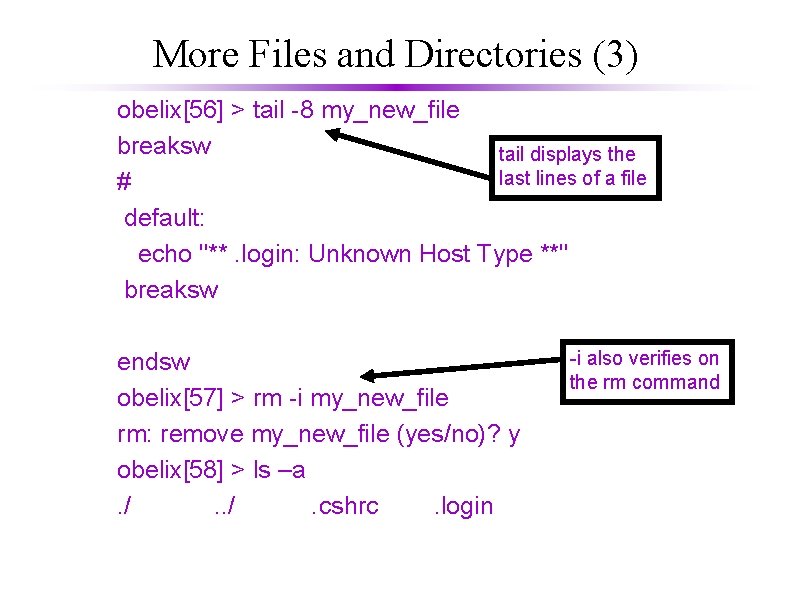 More Files and Directories (3) obelix[56] > tail -8 my_new_file breaksw tail displays the