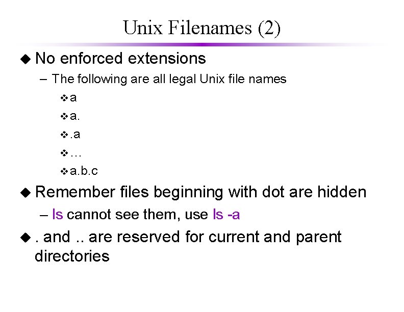Unix Filenames (2) u No enforced extensions – The following are all legal Unix