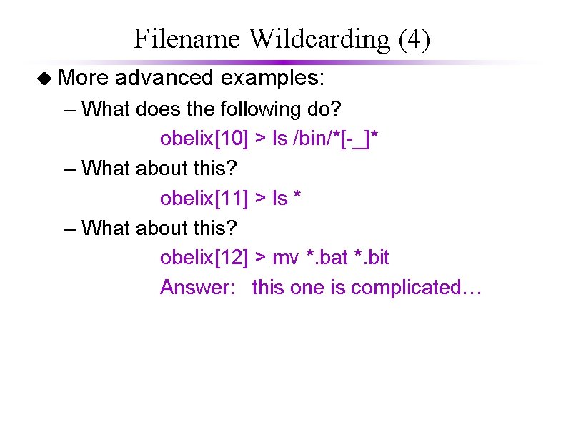 Filename Wildcarding (4) u More advanced examples: – What does the following do? obelix[10]