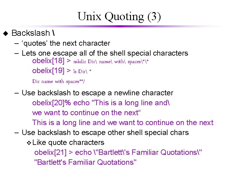 Unix Quoting (3) u Backslash  – ‘quotes’ the next character – Lets one