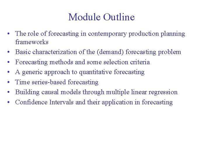 Module Outline • The role of forecasting in contemporary production planning frameworks • Basic Module Outline • The role of forecasting in contemporary production planning frameworks • Basic