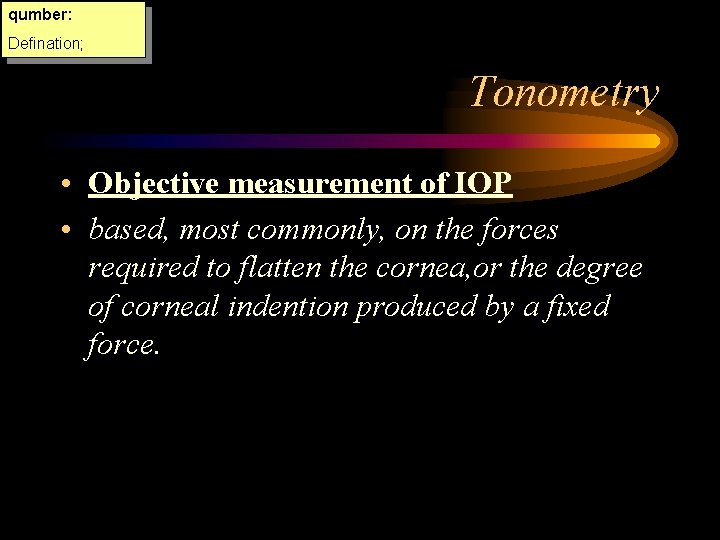 qumber: Defination; Tonometry • Objective measurement of IOP • based, most commonly, on the