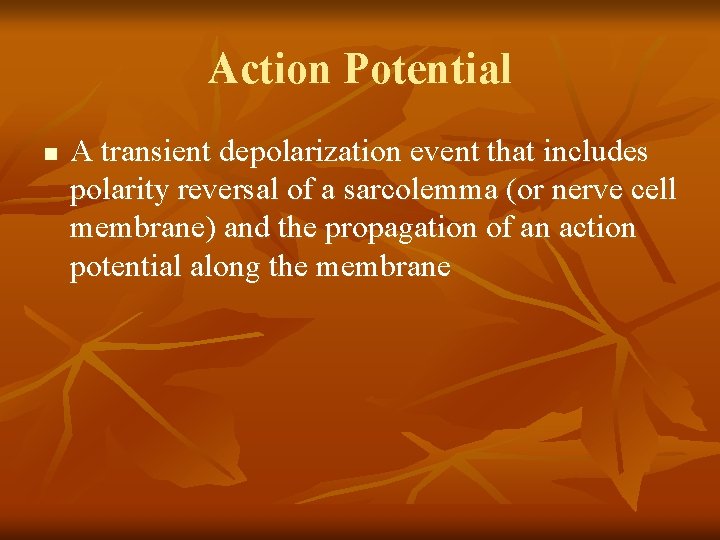 Action Potential n A transient depolarization event that includes polarity reversal of a sarcolemma