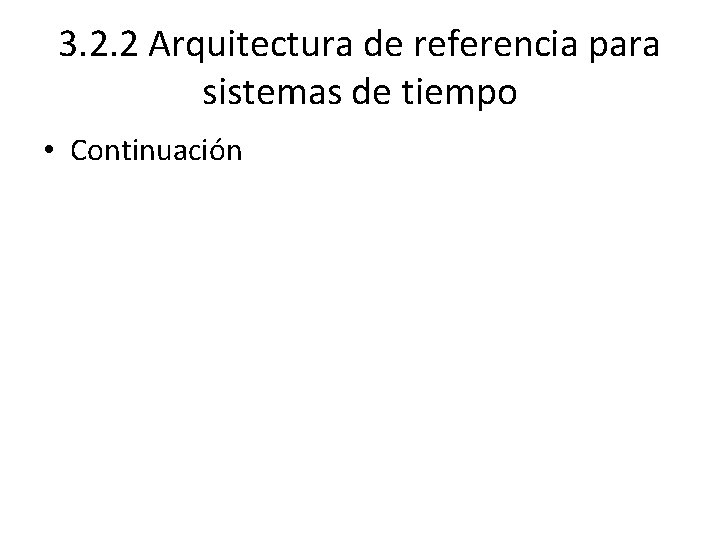 3. 2. 2 Arquitectura de referencia para sistemas de tiempo • Continuación 