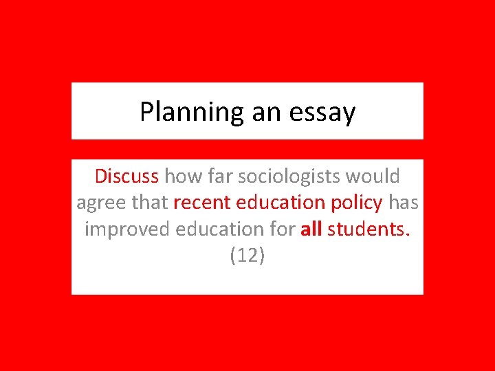 Planning an essay Discuss how far sociologists would agree that recent education policy has
