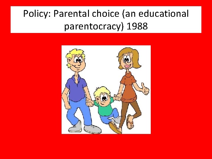 Policy: Parental choice (an educational parentocracy) 1988 