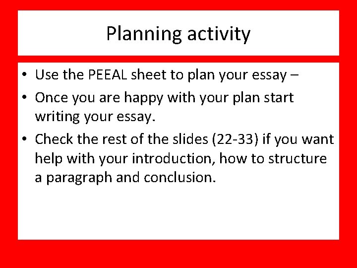Planning activity • Use the PEEAL sheet to plan your essay – • Once