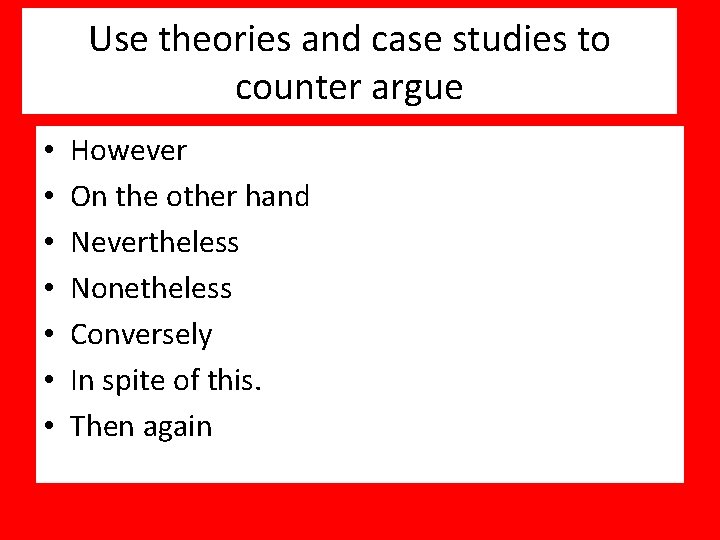 Use theories and case studies to counter argue • • However On the other
