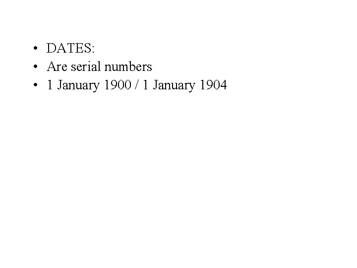  • DATES: • Are serial numbers • 1 January 1900 / 1 January