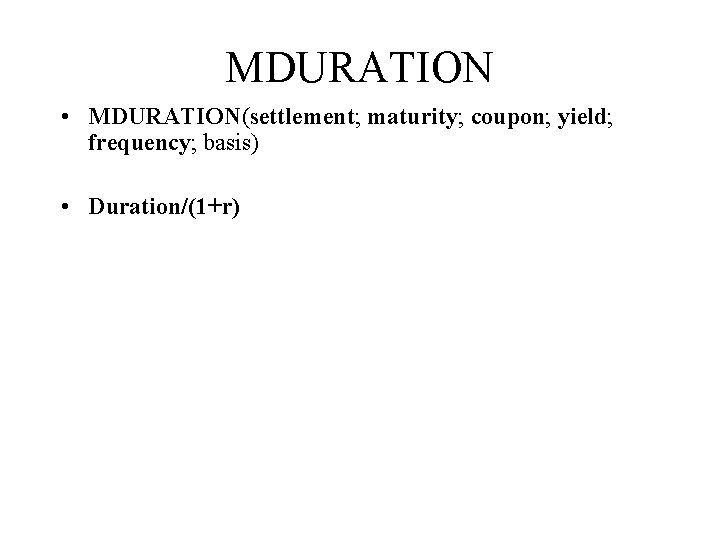 MDURATION • MDURATION(settlement; maturity; coupon; yield; frequency; basis) • Duration/(1+r) 