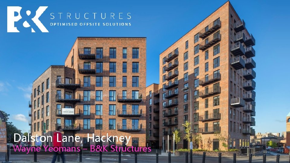 Dalston Lane, Hackney Wayne Yeomans – B&K Structures 