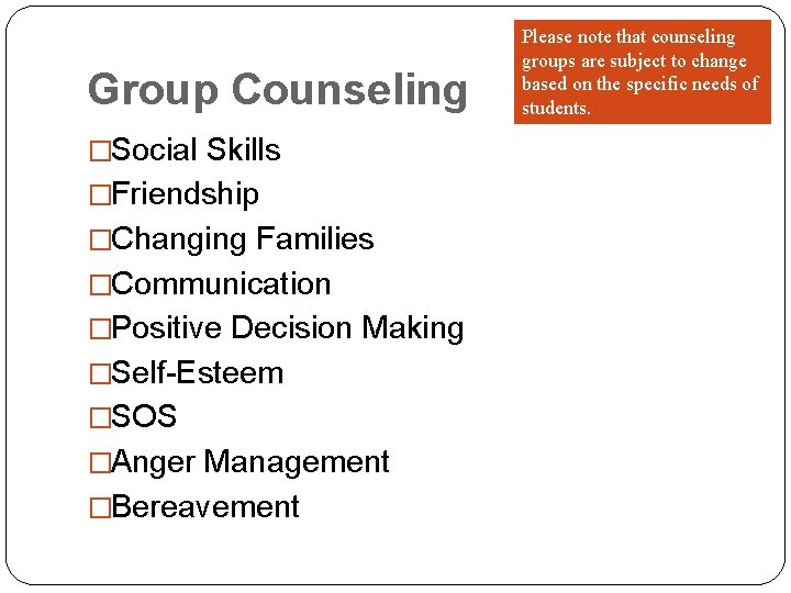 Group Counseling �Social Skills �Friendship �Changing Families �Communication �Positive Decision Making �Self-Esteem �SOS �Anger Group Counseling �Social Skills �Friendship �Changing Families �Communication �Positive Decision Making �Self-Esteem �SOS �Anger