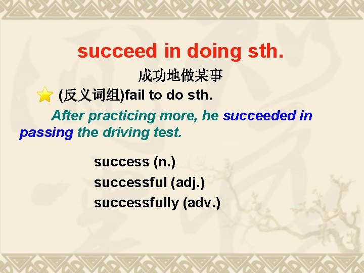 succeed in doing sth. 成功地做某事 (反义词组)fail to do sth. After practicing more, he succeeded succeed in doing sth. 成功地做某事 (反义词组)fail to do sth. After practicing more, he succeeded
