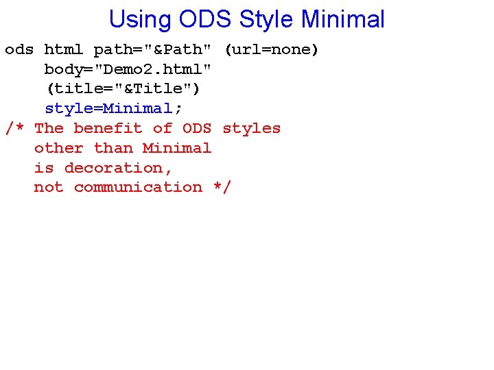 Using ODS Style Minimal ods html path="&Path" (url=none) body="Demo 2. html" (title="&Title") style=Minimal; /*