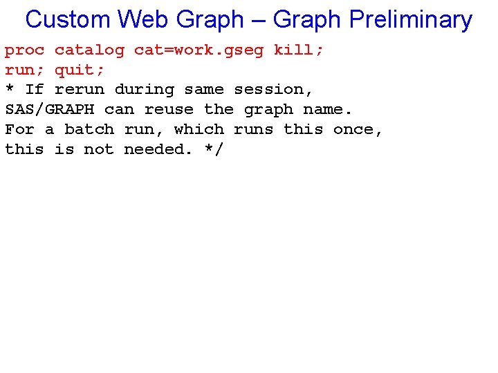 Custom Web Graph – Graph Preliminary proc catalog cat=work. gseg kill; run; quit; *
