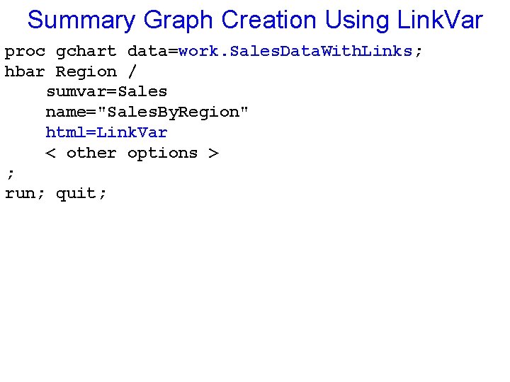 Summary Graph Creation Using Link. Var proc gchart data=work. Sales. Data. With. Links; hbar