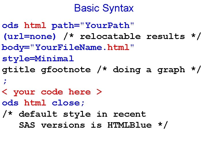 Basic Syntax ods html path="Your. Path" (url=none) /* relocatable results */ body="Your. File. Name.