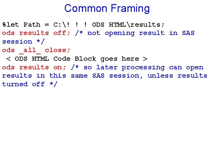 Common Framing %let Path = C: ! ! ! ODS HTMLresults; ods results off;