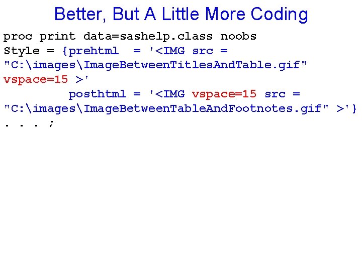 Better, But A Little More Coding proc print data=sashelp. class noobs Style = {prehtml