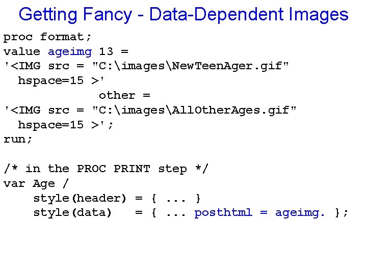 Getting Fancy - Data-Dependent Images proc format; value ageimg 13 = '<IMG src =