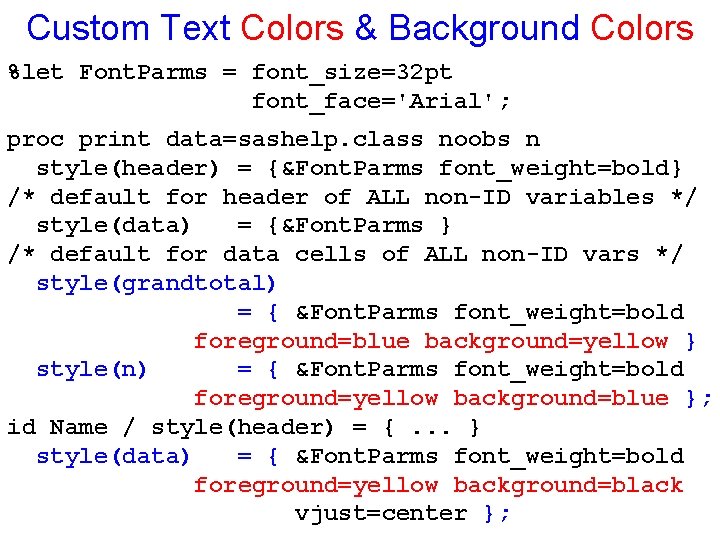 Custom Text Colors & Background Colors %let Font. Parms = font_size=32 pt font_face='Arial'; proc