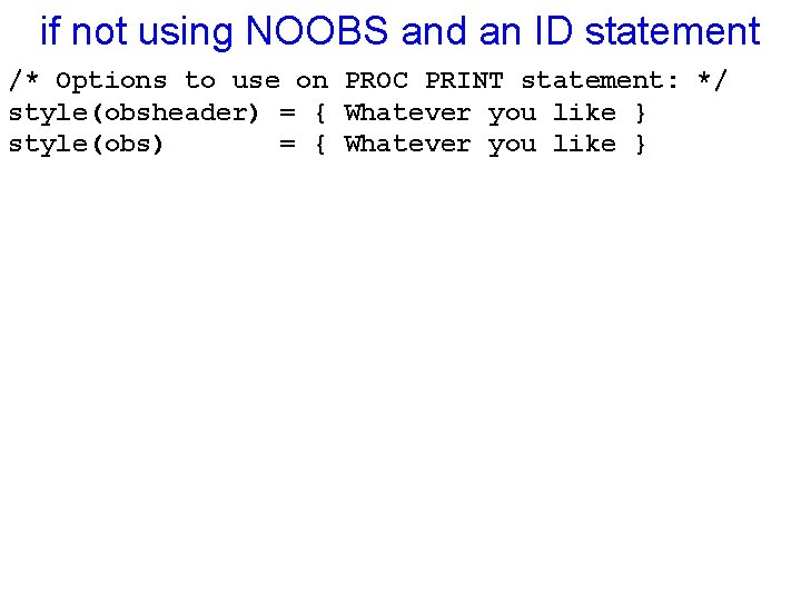 if not using NOOBS and an ID statement /* Options to use on PROC