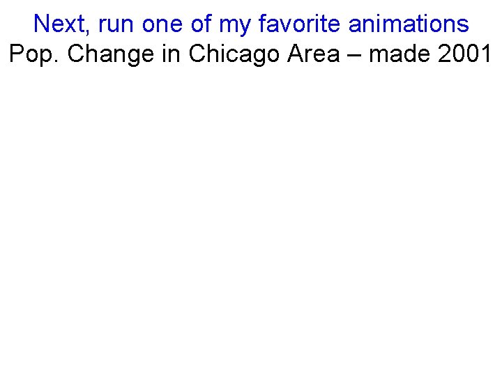 Next, run one of my favorite animations Pop. Change in Chicago Area – made