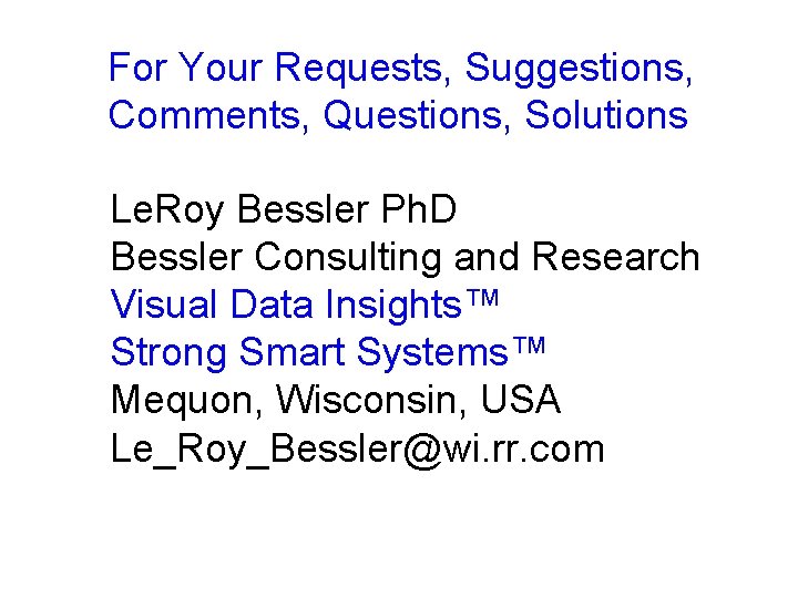 For Your Requests, Suggestions, Comments, Questions, Solutions Le. Roy Bessler Ph. D Bessler Consulting