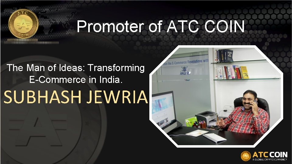 Promoter of ATC COIN The Man of Ideas: Transforming E-Commerce in India. SUBHASH JEWRIA