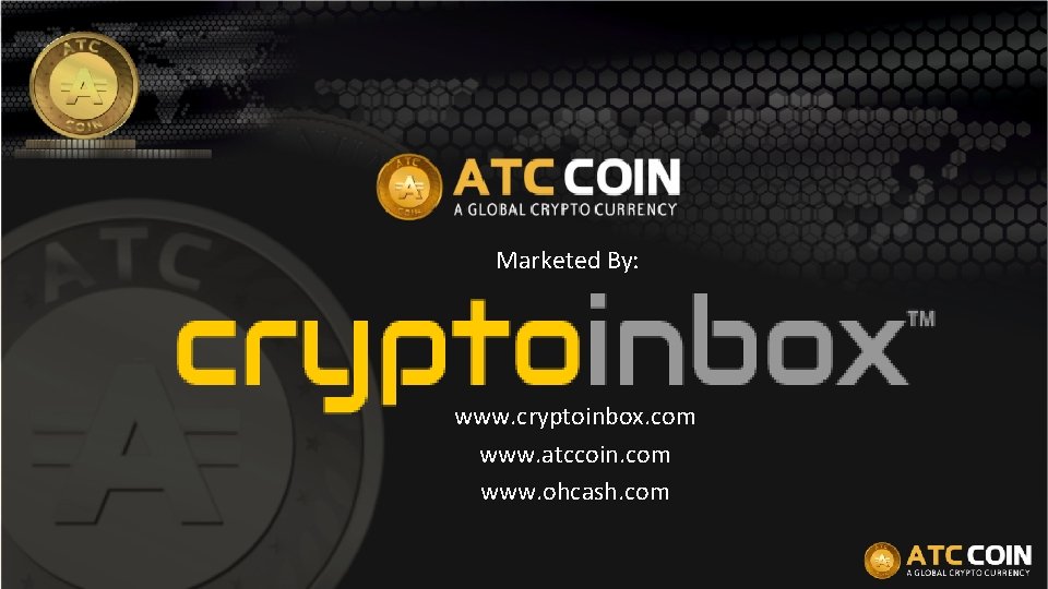 Marketed By: www. cryptoinbox. com www. atccoin. com www. ohcash. com 