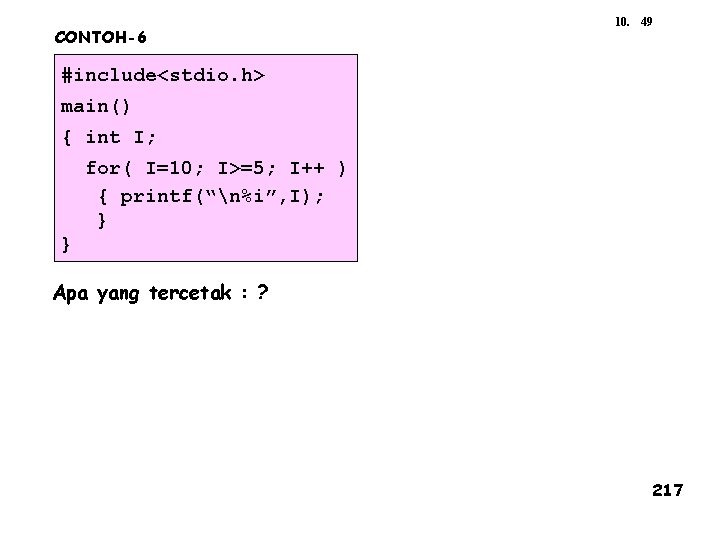 CONTOH-6 10. 49 #include<stdio. h> main() { int I; for( I=10; I>=5; I++ )