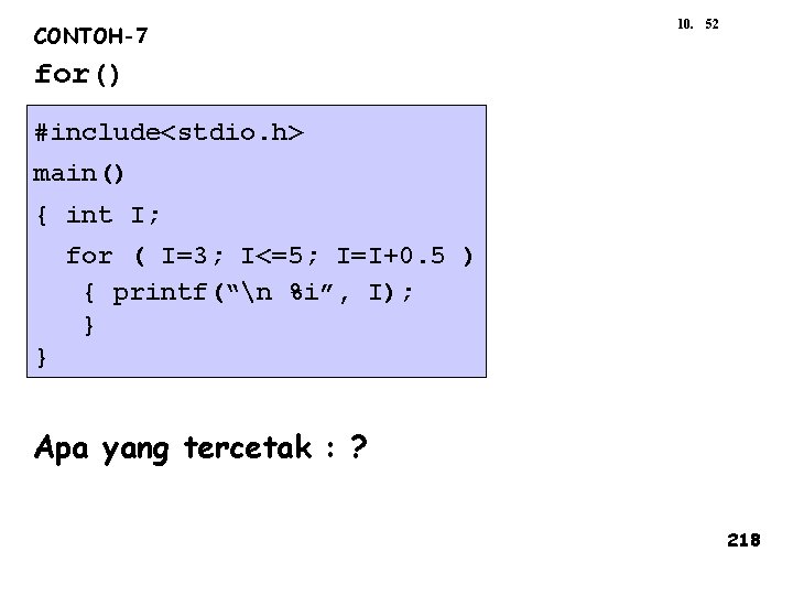 CONTOH-7 10. 52 for() #include<stdio. h> main() { int I; for ( I=3; I<=5;