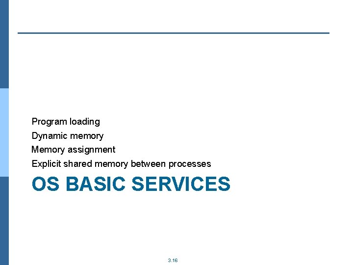 Program loading Dynamic memory Memory assignment Explicit shared memory between processes OS BASIC SERVICES