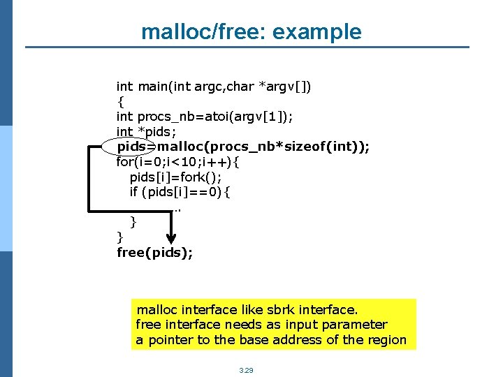 malloc/free: example int main(int argc, char *argv[]) { int procs_nb=atoi(argv[1]); int *pids; pids=malloc(procs_nb*sizeof(int)); for(i=0;