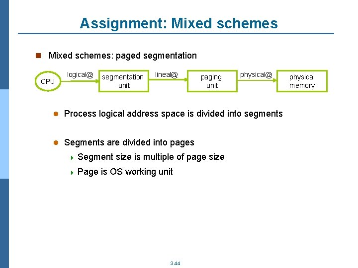 Assignment: Mixed schemes n Mixed schemes: paged segmentation CPU logical@ segmentation unit lineal@ paging