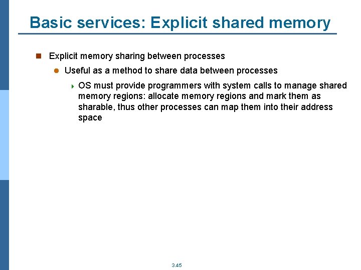 Basic services: Explicit shared memory n Explicit memory sharing between processes l Useful as