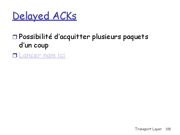 Delayed ACKs r Possibilité d’acquitter plusieurs paquets d’un coup r Lancer nam ici Transport