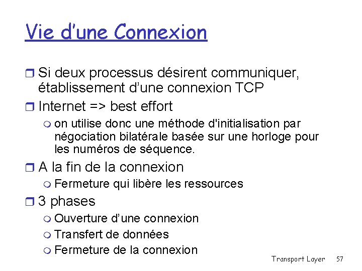 Vie d’une Connexion r Si deux processus désirent communiquer, établissement d’une connexion TCP r