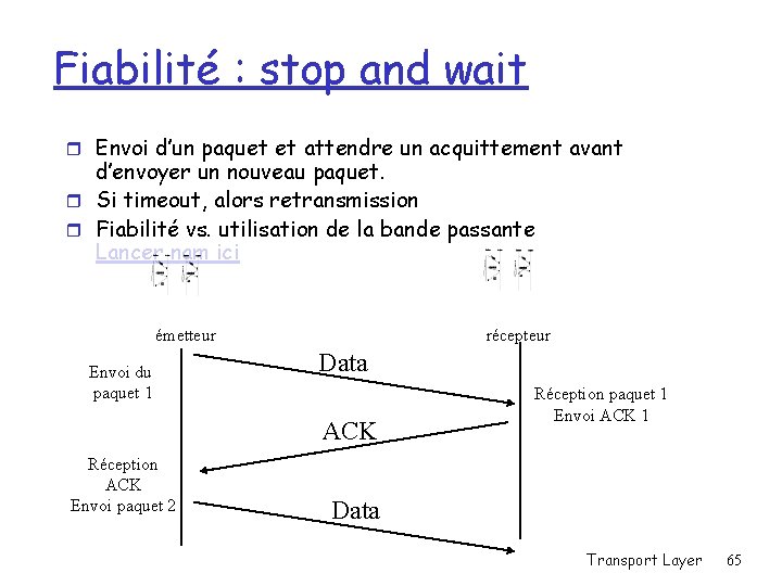 Fiabilité : stop and wait r Envoi d’un paquet et attendre un acquittement avant
